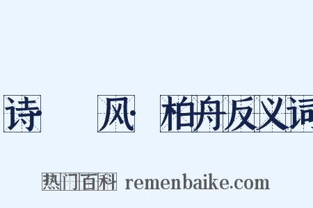 诗·鄘风·柏舟反义词是什么意思的图片